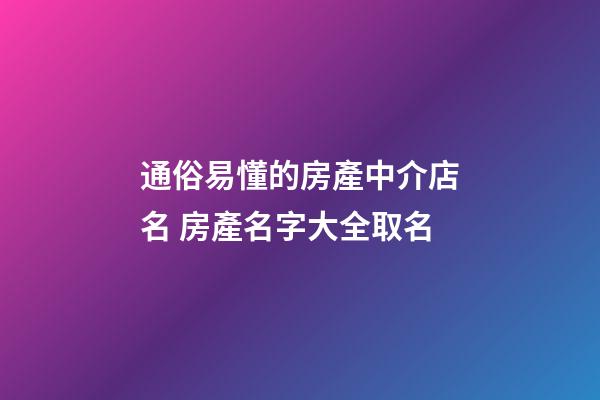 通俗易懂的房產中介店名 房產名字大全取名-第1張-店鋪起名-玄機派